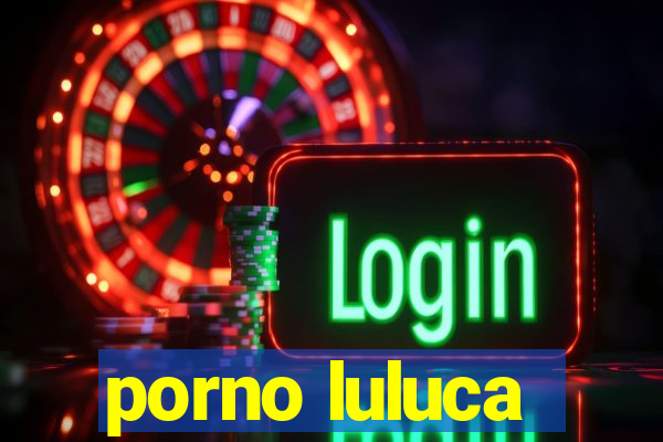 porno luluca